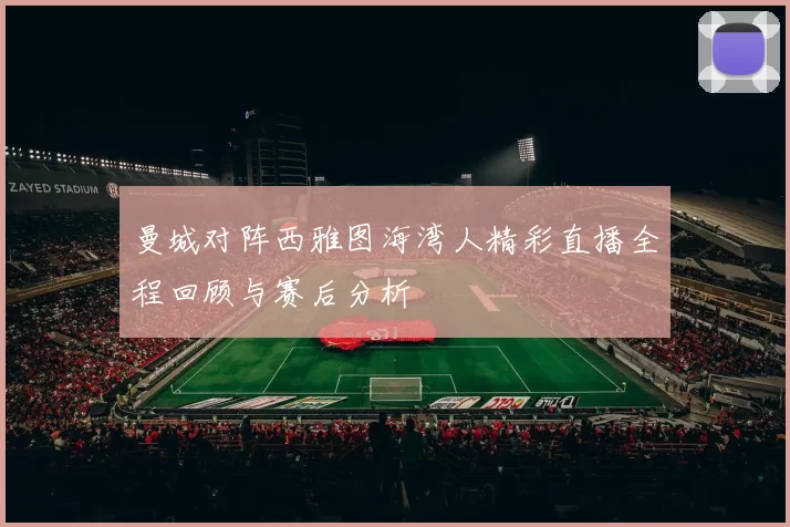 曼城对阵西雅图海湾人精彩直播全程回顾与赛后分析