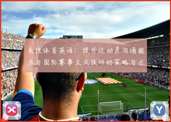 竞技体育英语：提升运动员沟通能力与国际赛事交流技巧的策略与方法