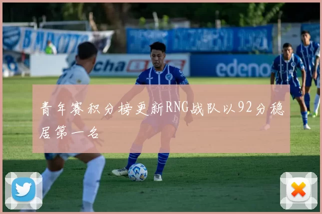 青年赛积分榜更新RNG战队以92分稳居第一名